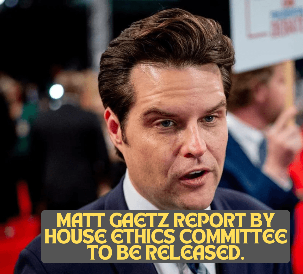 Matt Gaetz report by House Ethics Committee to be released.